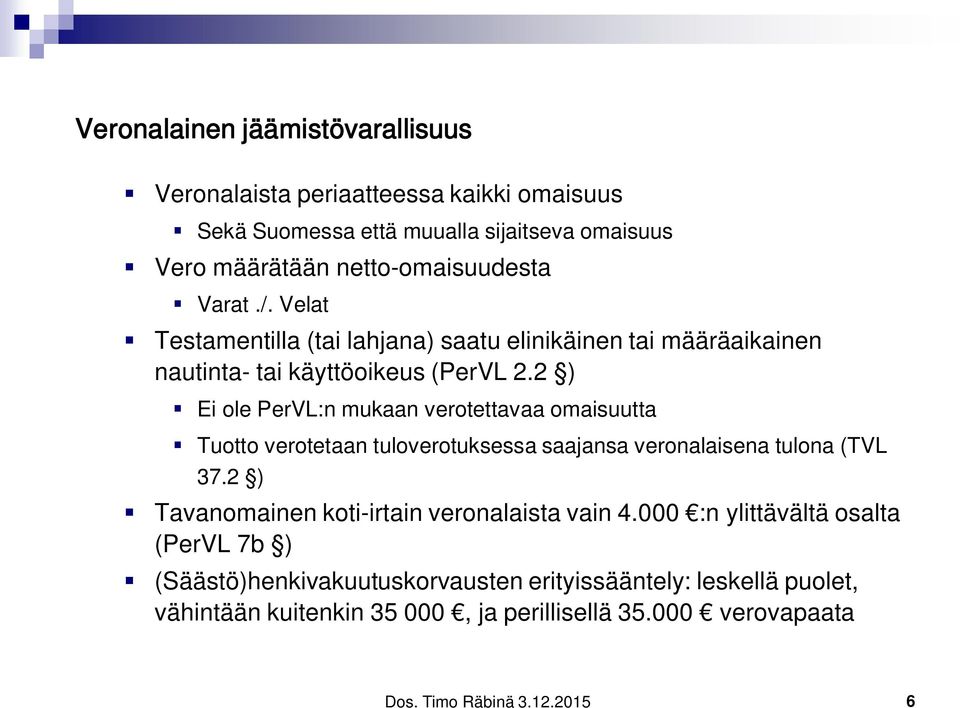 2 ) Ei ole PerVL:n mukaan verotettavaa omaisuutta Tuotto verotetaan tuloverotuksessa saajansa veronalaisena tulona (TVL 37.