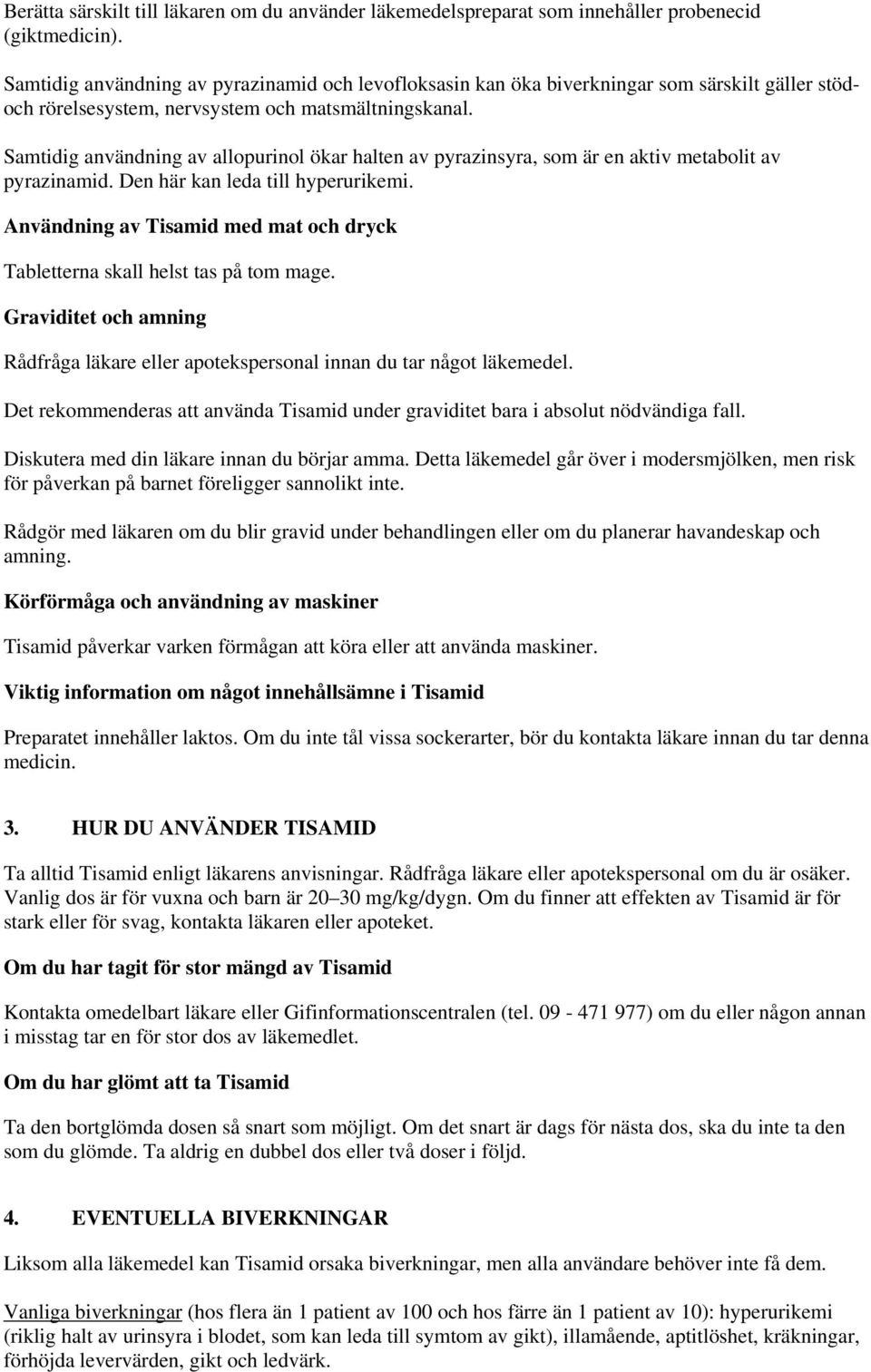 Samtidig användning av allopurinol ökar halten av pyrazinsyra, som är en aktiv metabolit av pyrazinamid. Den här kan leda till hyperurikemi.