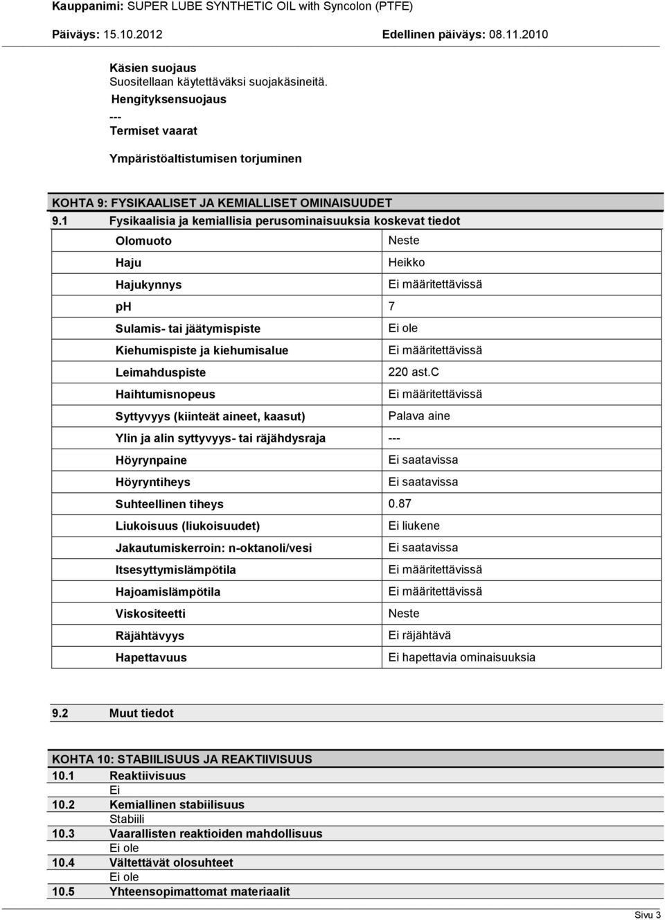 c Haihtumisnopeus Syttyvyys (kiinteät aineet, kaasut) Palava aine Ylin ja alin syttyvyys- tai räjähdysraja Höyrynpaine Höyryntiheys Suhteellinen tiheys 0.