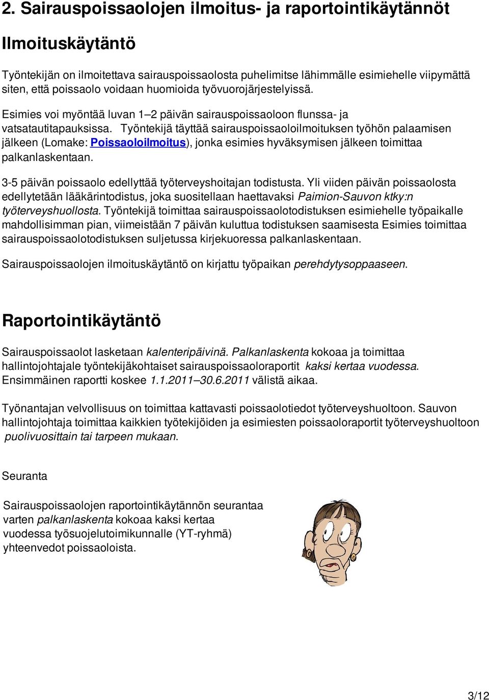 Työntekijä täyttää sairauspoissaoloilmoituksen työhön palaamisen jälkeen (Lomake: Poissaoloilmoitus), jonka esimies hyväksymisen jälkeen toimittaa palkanlaskentaan.