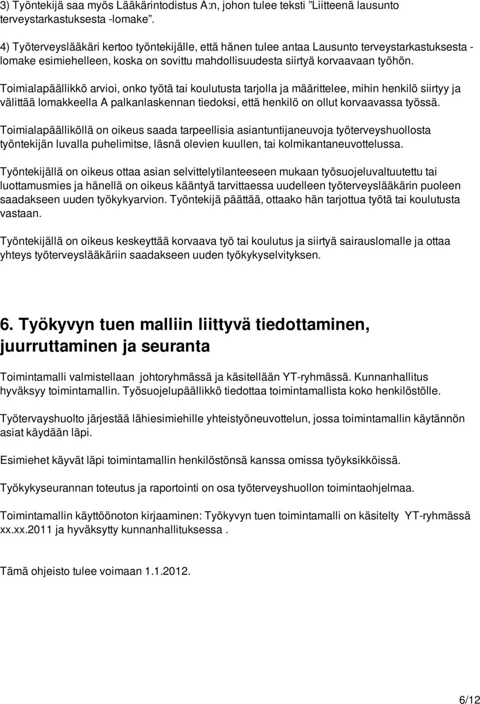 Toimialapäällikkö arvioi, onko työtä tai koulutusta tarjolla ja määrittelee, mihin henkilö siirtyy ja välittää lomakkeella A palkanlaskennan tiedoksi, että henkilö on ollut korvaavassa työssä.