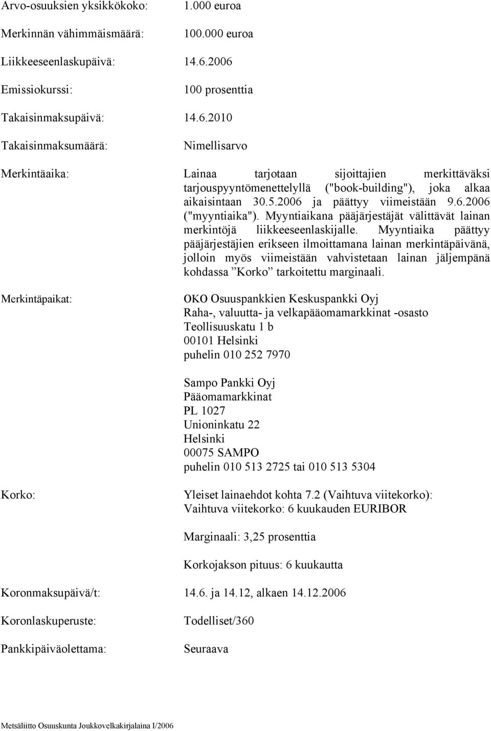 5.2006 ja päättyy viimeistään 9.6.2006 ("myyntiaika"). Myyntiaikana pääjärjestäjät välittävät lainan merkintöjä liikkeeseenlaskijalle.