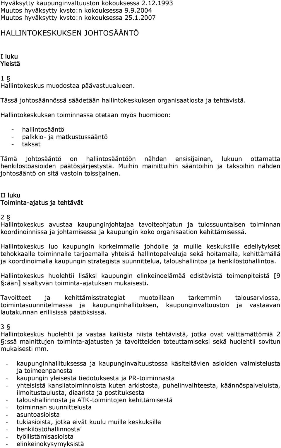 Hallintokeskuksen toiminnassa otetaan myös huomioon: - hallintosääntö - palkkio- ja matkustussääntö - taksat Tämä johtosääntö on hallintosääntöön nähden ensisijainen, lukuun ottamatta