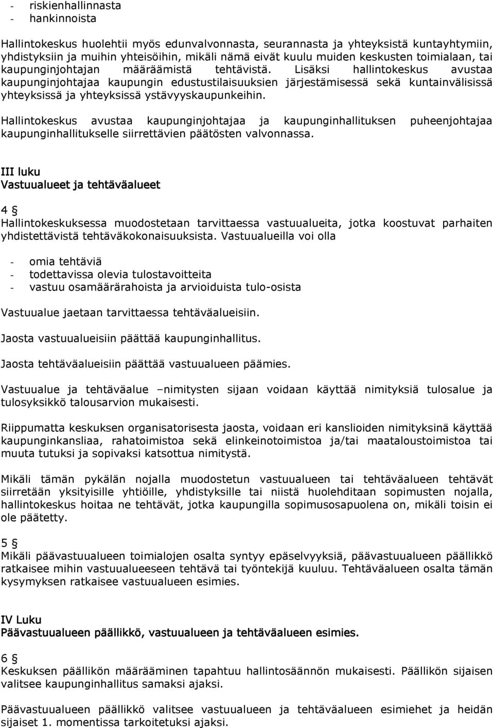 Lisäksi hallintokeskus avustaa kaupunginjohtajaa kaupungin edustustilaisuuksien järjestämisessä sekä kuntainvälisissä yhteyksissä ja yhteyksissä ystävyyskaupunkeihin.