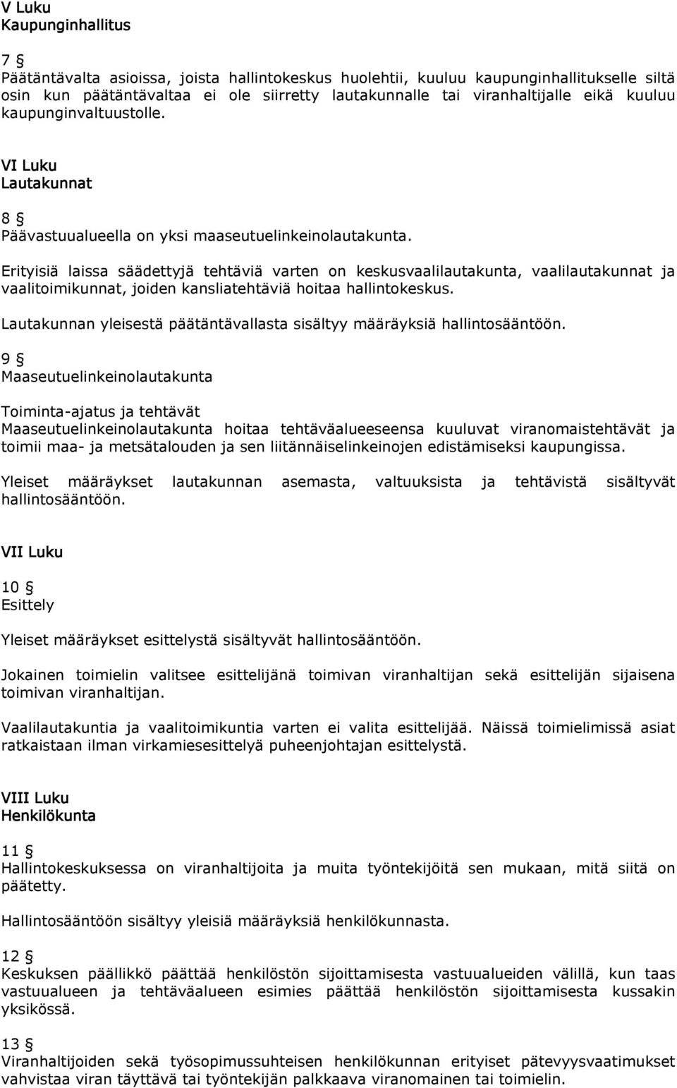 Erityisiä laissa säädettyjä tehtäviä varten on keskusvaalilautakunta, vaalilautakunnat ja vaalitoimikunnat, joiden kansliatehtäviä hoitaa hallintokeskus.