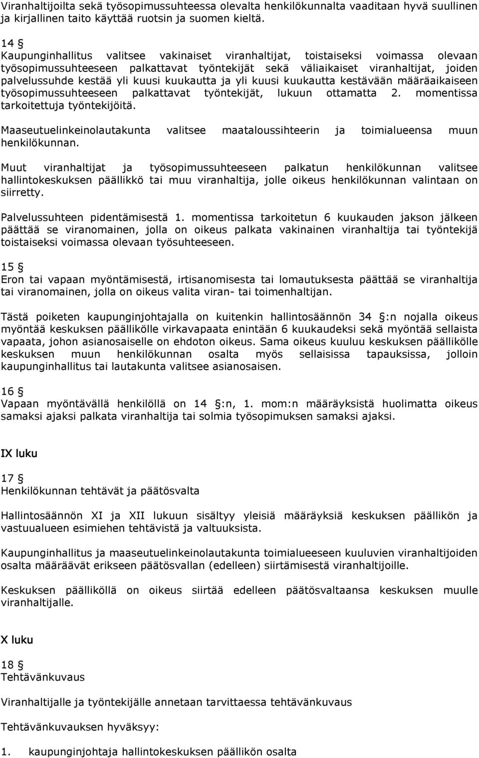 kuusi kuukautta ja yli kuusi kuukautta kestävään määräaikaiseen työsopimussuhteeseen palkattavat työntekijät, lukuun ottamatta 2. momentissa tarkoitettuja työntekijöitä.