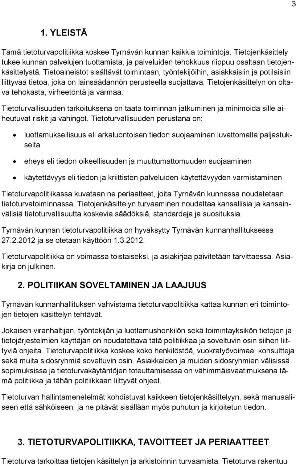 Tietojenkäsittelyn on oltava tehokasta, virheetöntä ja varmaa. Tietoturvallisuuden tarkoituksena on taata toiminnan jatkuminen ja minimoida sille aiheutuvat riskit ja vahingot.