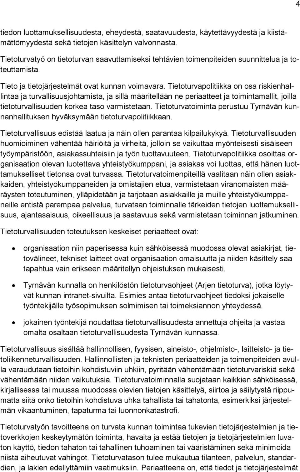 Tietoturvapolitiikka on osa riskienhallintaa ja turvallisuusjohtamista, ja sillä määritellään ne periaatteet ja toimintamallit, joilla tietoturvallisuuden korkea taso varmistetaan.