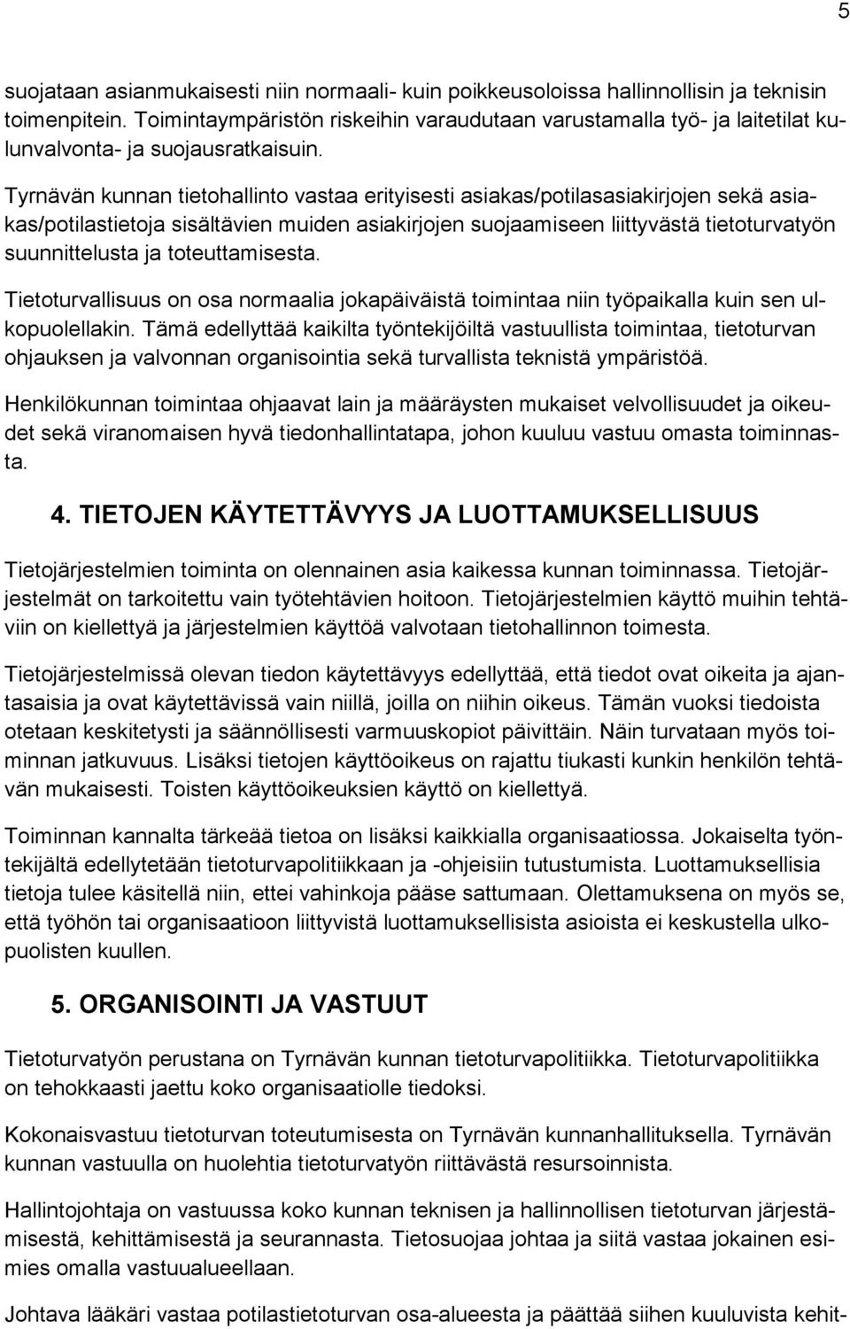 Tyrnävän kunnan tietohallinto vastaa erityisesti asiakas/potilasasiakirjojen sekä asiakas/potilastietoja sisältävien muiden asiakirjojen suojaamiseen liittyvästä tietoturvatyön suunnittelusta ja