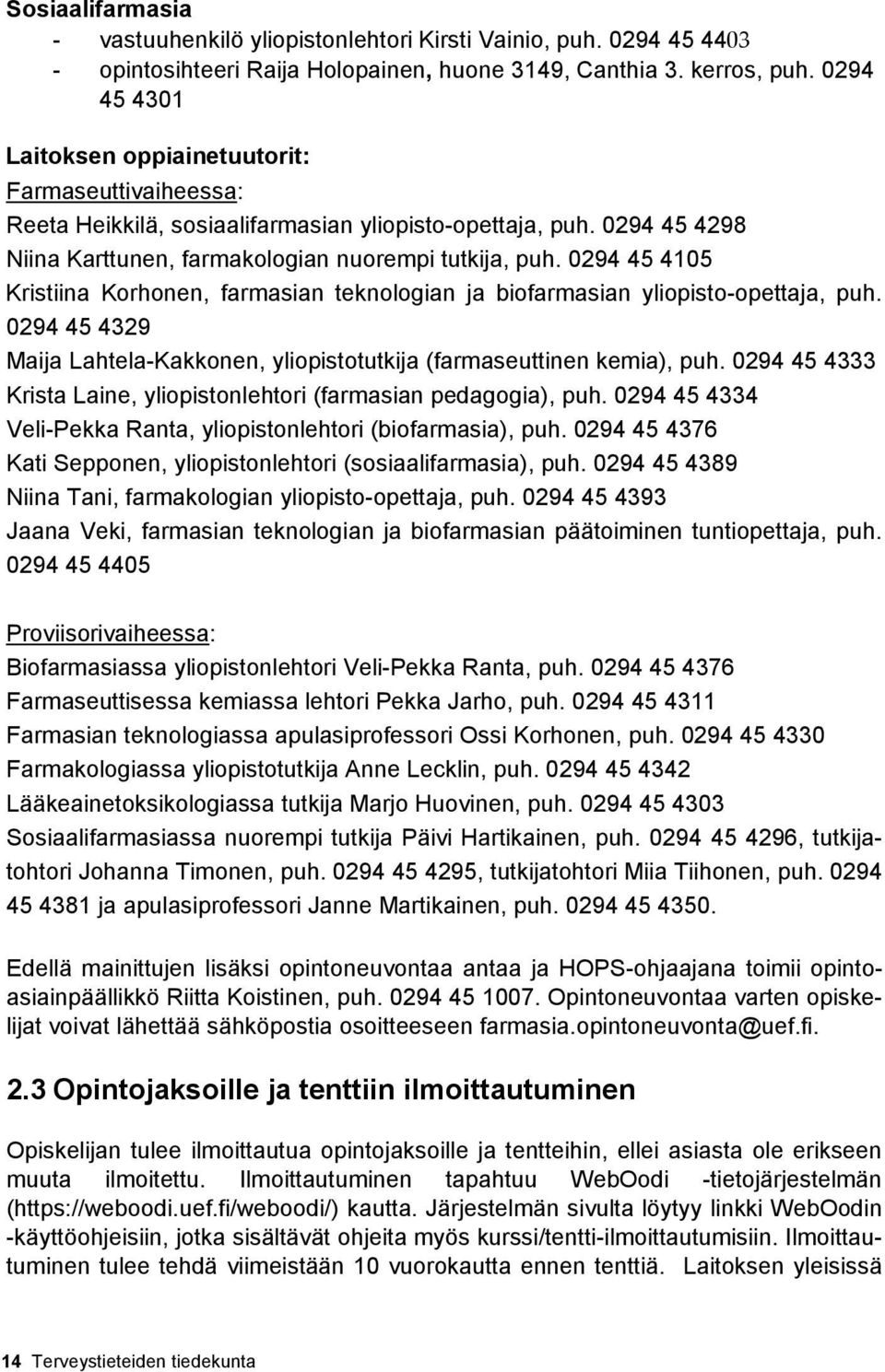 0294 45 4105 Kristiina Korhonen, farmasian teknologian ja biofarmasian yliopisto-opettaja, puh. 0294 45 4329 Maija Lahtela-Kakkonen, yliopistotutkija (farmaseuttinen kemia), puh.