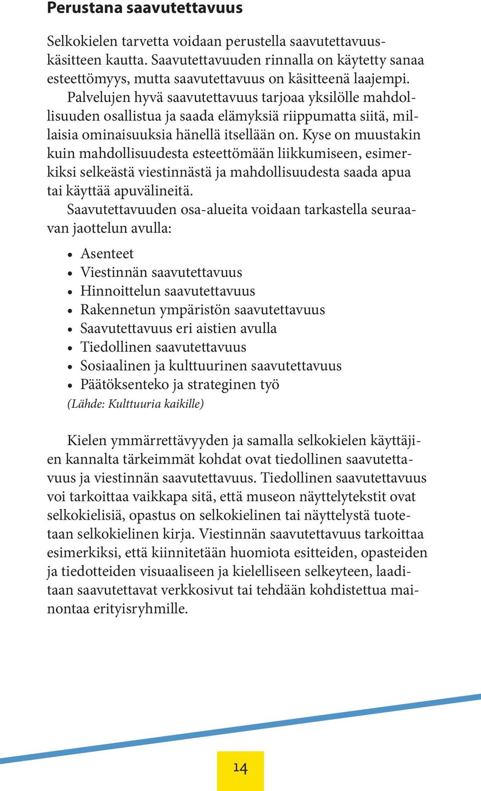 Kyse on muustakin kuin mahdollisuudesta esteettömään liikkumiseen, esimerkiksi selkeästä viestinnästä ja mahdollisuudesta saada apua tai käyttää apuvälineitä.