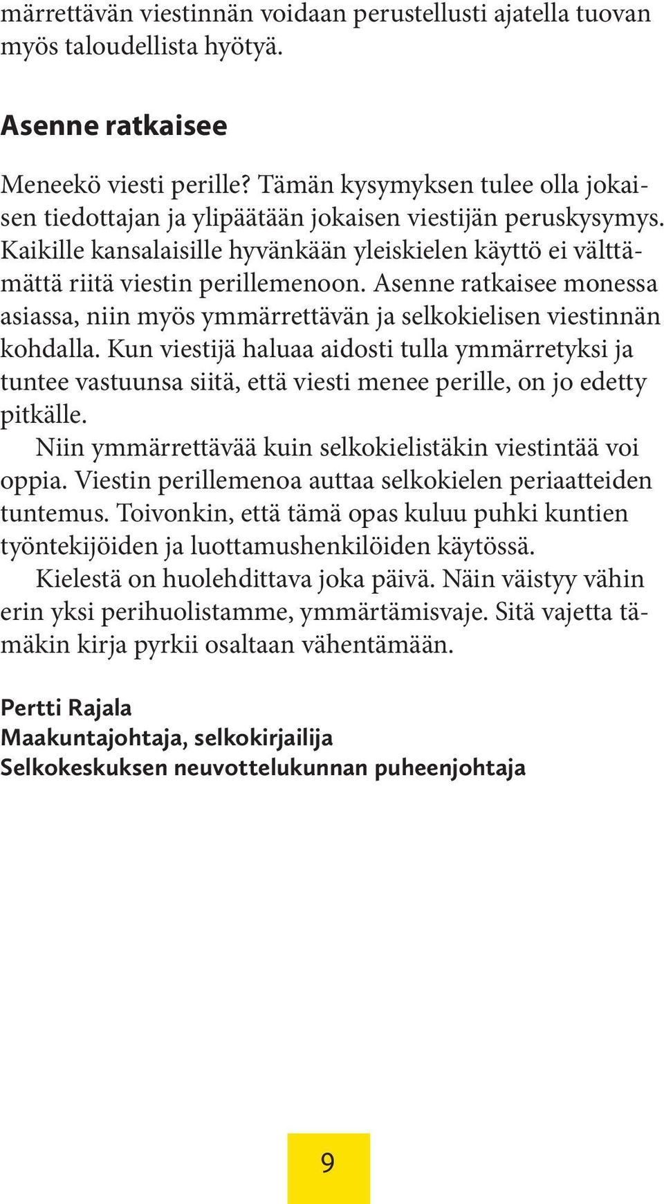 Asenne ratkaisee monessa asiassa, niin myös ymmärrettävän ja selkokielisen viestinnän kohdalla.