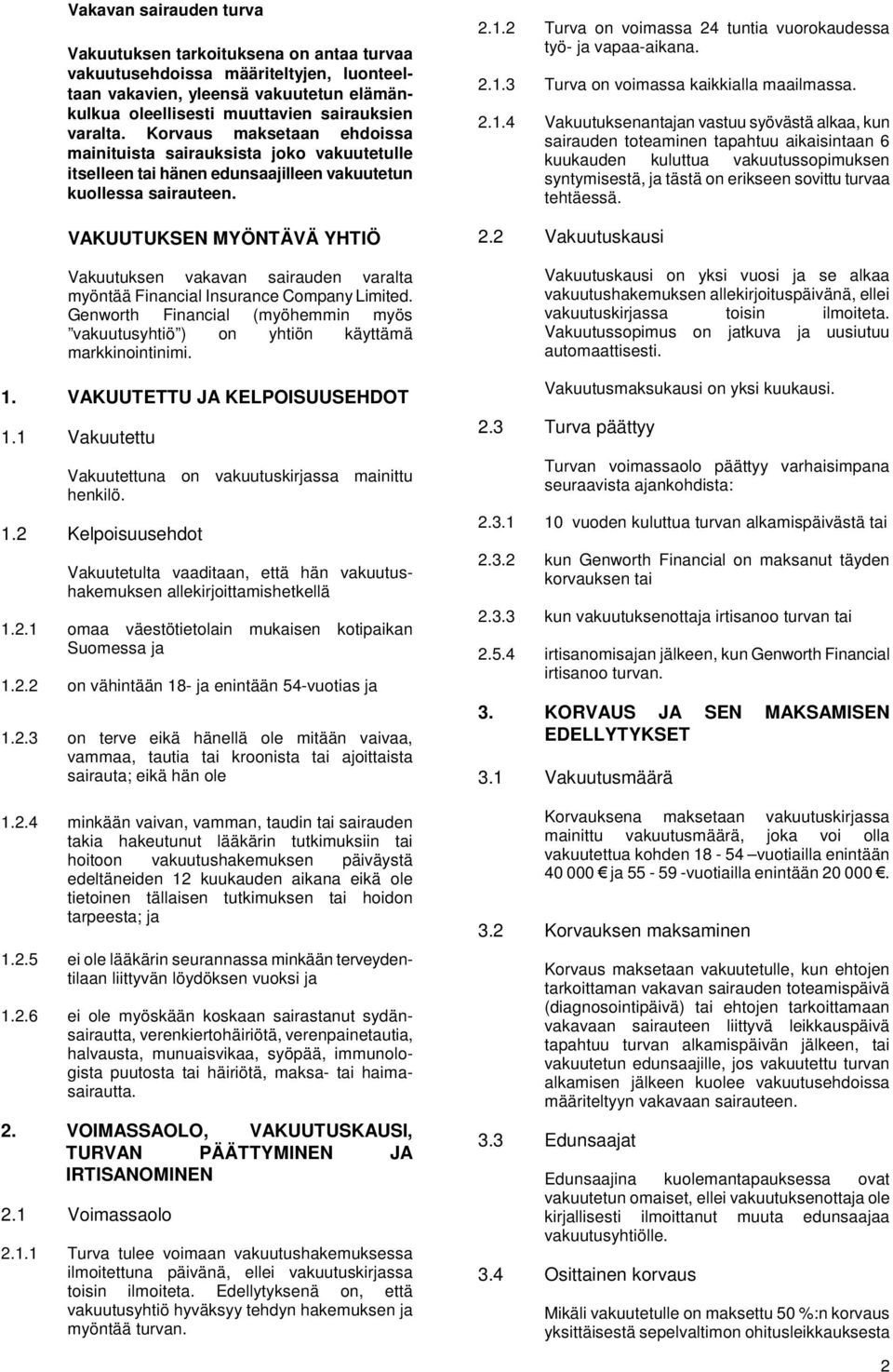 VAKUUTUKSEN MYÖNTÄVÄ YHTIÖ Vakuutuksen vakavan sairauden varalta myöntää Financial Insurance Company Limited. Genworth Financial (myöhemmin myös vakuutusyhtiö ) on yhtiön käyttämä markkinointinimi. 1.