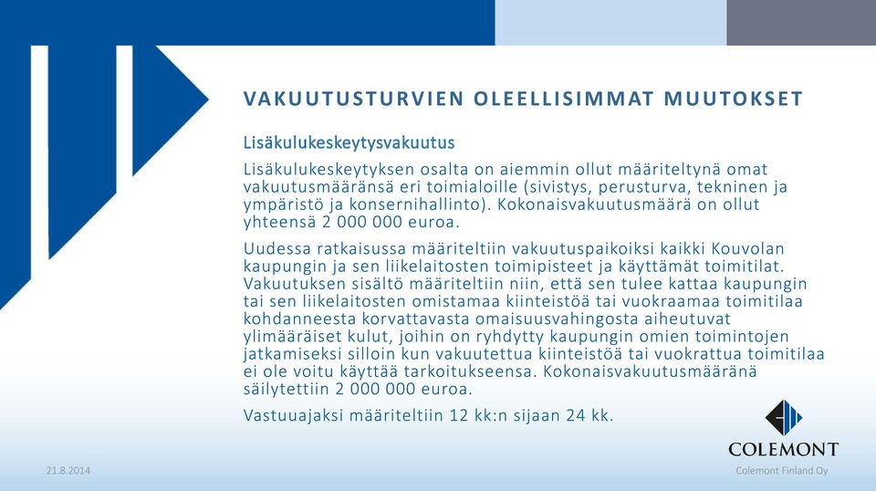 Uudessa ratkaisussa määriteltiin vakuutuspaikoiksi kaikki Kouvolan kaupungin ja sen liikelaitosten toimipisteet ja käyttämät toimitilat.