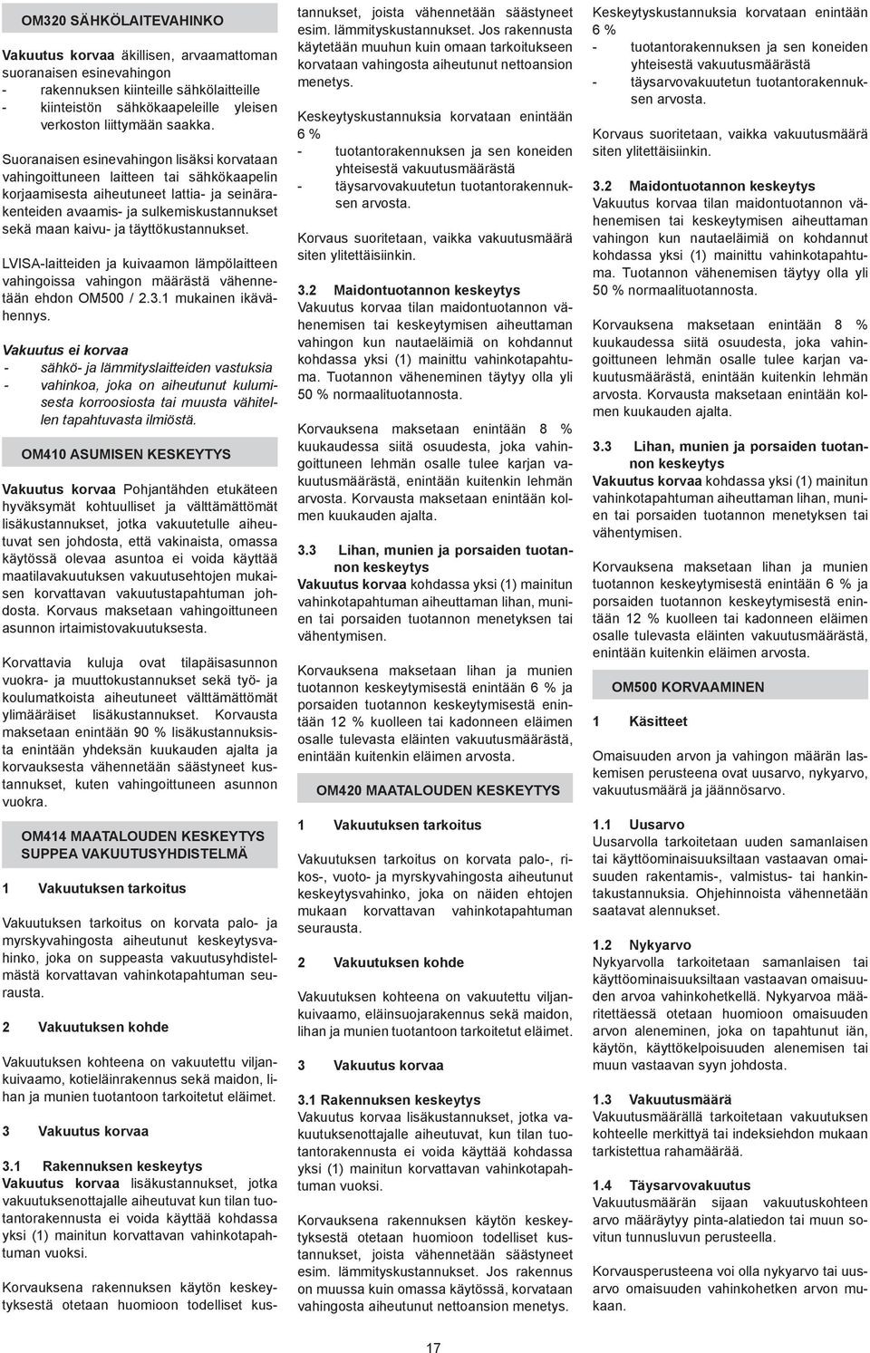 täyttökustannukset. LVISA-laitteiden ja kuivaamon lämpölaitteen vahingoissa vahingon määrästä vähennetään ehdon OM500 / 2.3.1 mukainen ikävähennys.