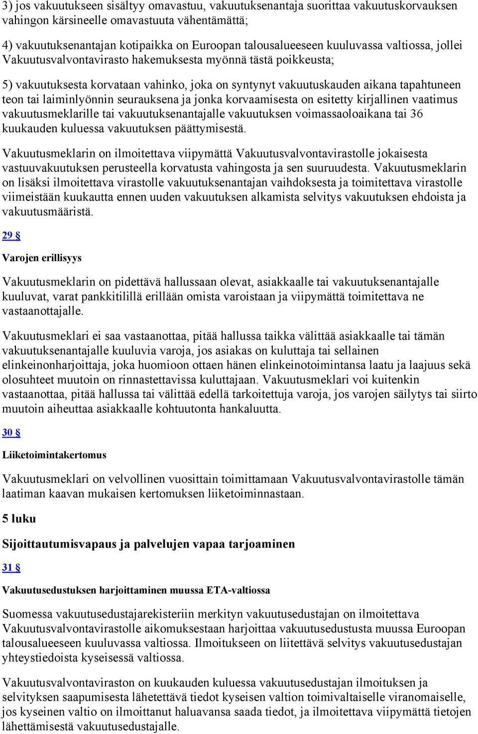 laiminlyönnin seurauksena ja jonka korvaamisesta on esitetty kirjallinen vaatimus vakuutusmeklarille tai vakuutuksenantajalle vakuutuksen voimassaoloaikana tai 36 kuukauden kuluessa vakuutuksen