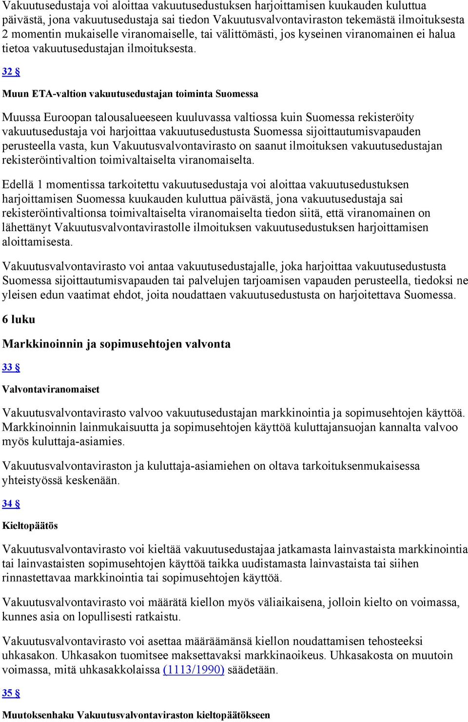 32 Muun ETA-valtion vakuutusedustajan toiminta Suomessa Muussa Euroopan talousalueeseen kuuluvassa valtiossa kuin Suomessa rekisteröity vakuutusedustaja voi harjoittaa vakuutusedustusta Suomessa