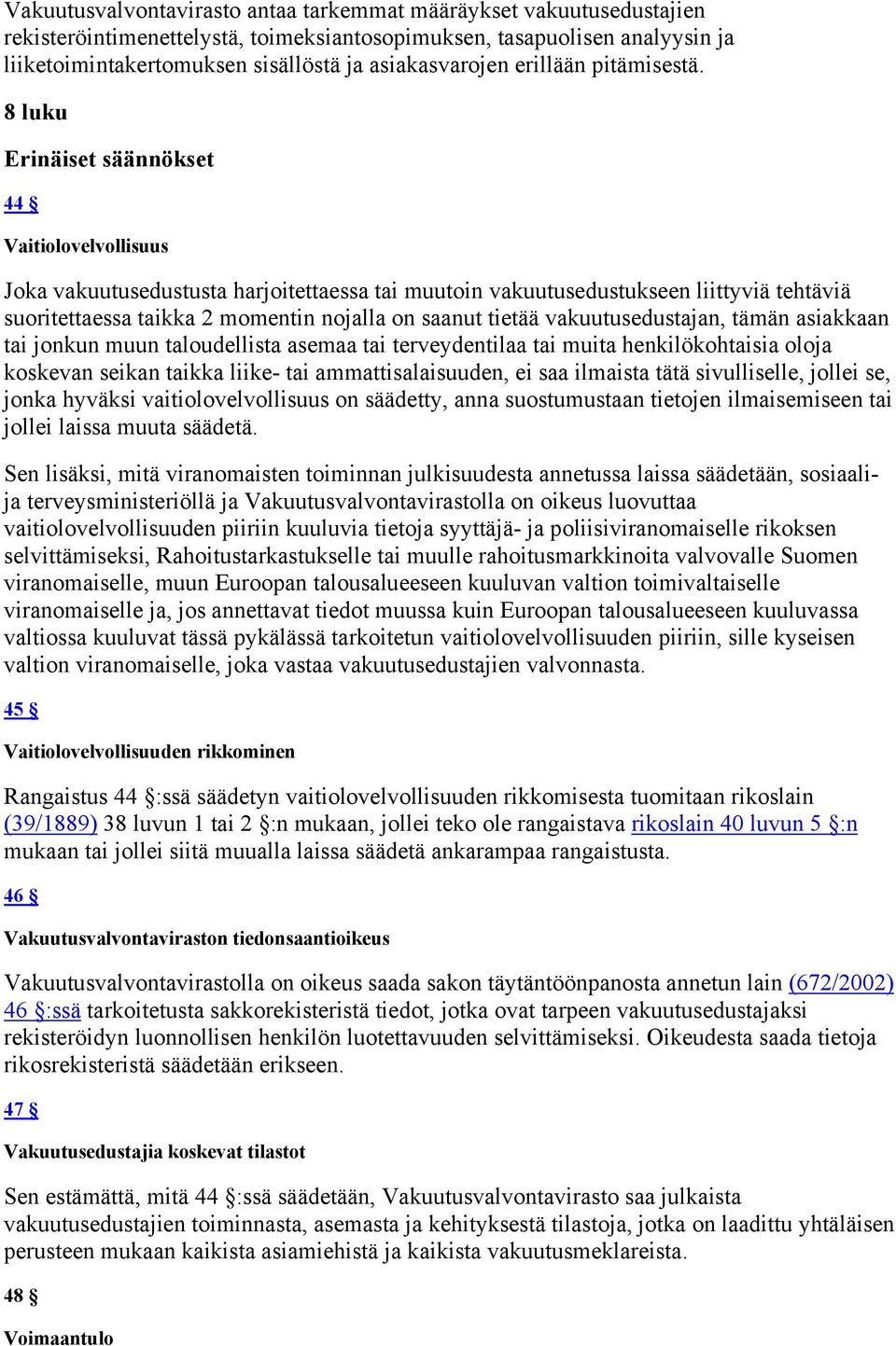 8 luku Erinäiset säännökset 44 Vaitiolovelvollisuus Joka vakuutusedustusta harjoitettaessa tai muutoin vakuutusedustukseen liittyviä tehtäviä suoritettaessa taikka 2 momentin nojalla on saanut tietää