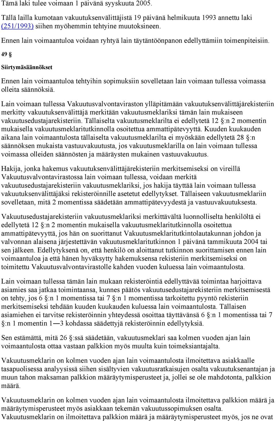 49 Siirtymäsäännökset Ennen lain voimaantuloa tehtyihin sopimuksiin sovelletaan lain voimaan tullessa voimassa olleita säännöksiä.