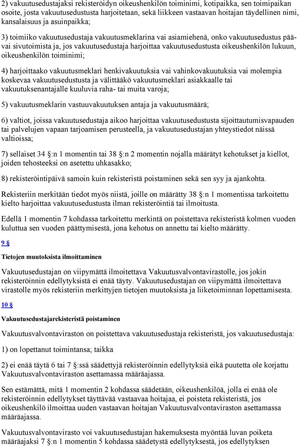 oikeushenkilön lukuun, oikeushenkilön toiminimi; 4) harjoittaako vakuutusmeklari henkivakuutuksia vai vahinkovakuutuksia vai molempia koskevaa vakuutusedustusta ja välittääkö vakuutusmeklari