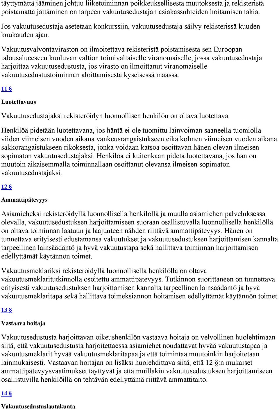 Vakuutusvalvontaviraston on ilmoitettava rekisteristä poistamisesta sen Euroopan talousalueeseen kuuluvan valtion toimivaltaiselle viranomaiselle, jossa vakuutusedustaja harjoittaa vakuutusedustusta,