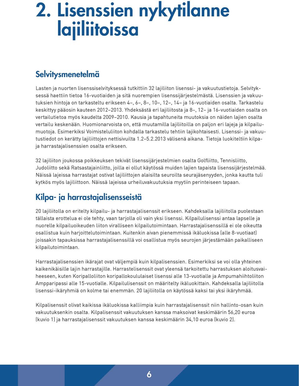 Tarkastelu keskittyy pääosin kauteen 2012 2013. Yhdeksästä eri lajiliitosta ja 8, 12 ja 16-vuotiaiden osalta on vertailutietoa myös kaudelta 2009 2010.