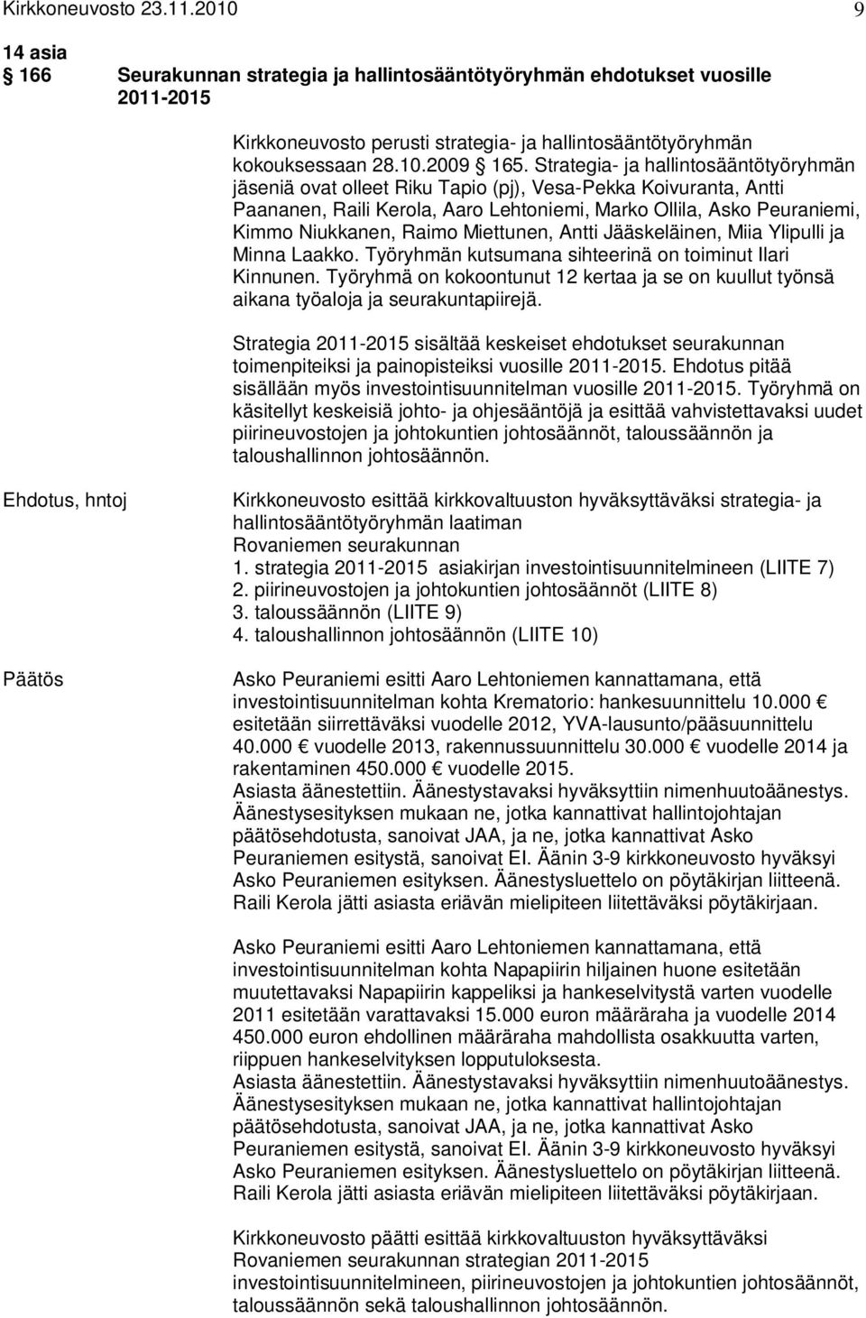 Miettunen, Antti Jääskeläinen, Miia Ylipulli ja Minna Laakko. Työryhmän kutsumana sihteerinä on toiminut Ilari Kinnunen.