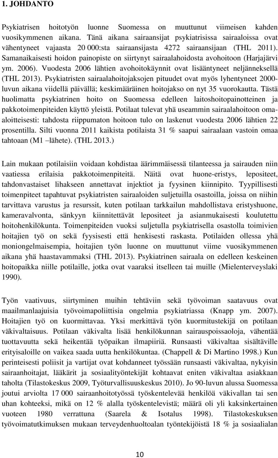 Samanaikaisesti hoidon painopiste on siirtynyt sairaalahoidosta avohoitoon (Harjajärvi ym. 2006). Vuodesta 2006 lähtien avohoitokäynnit ovat lisääntyneet neljänneksellä (THL 2013).