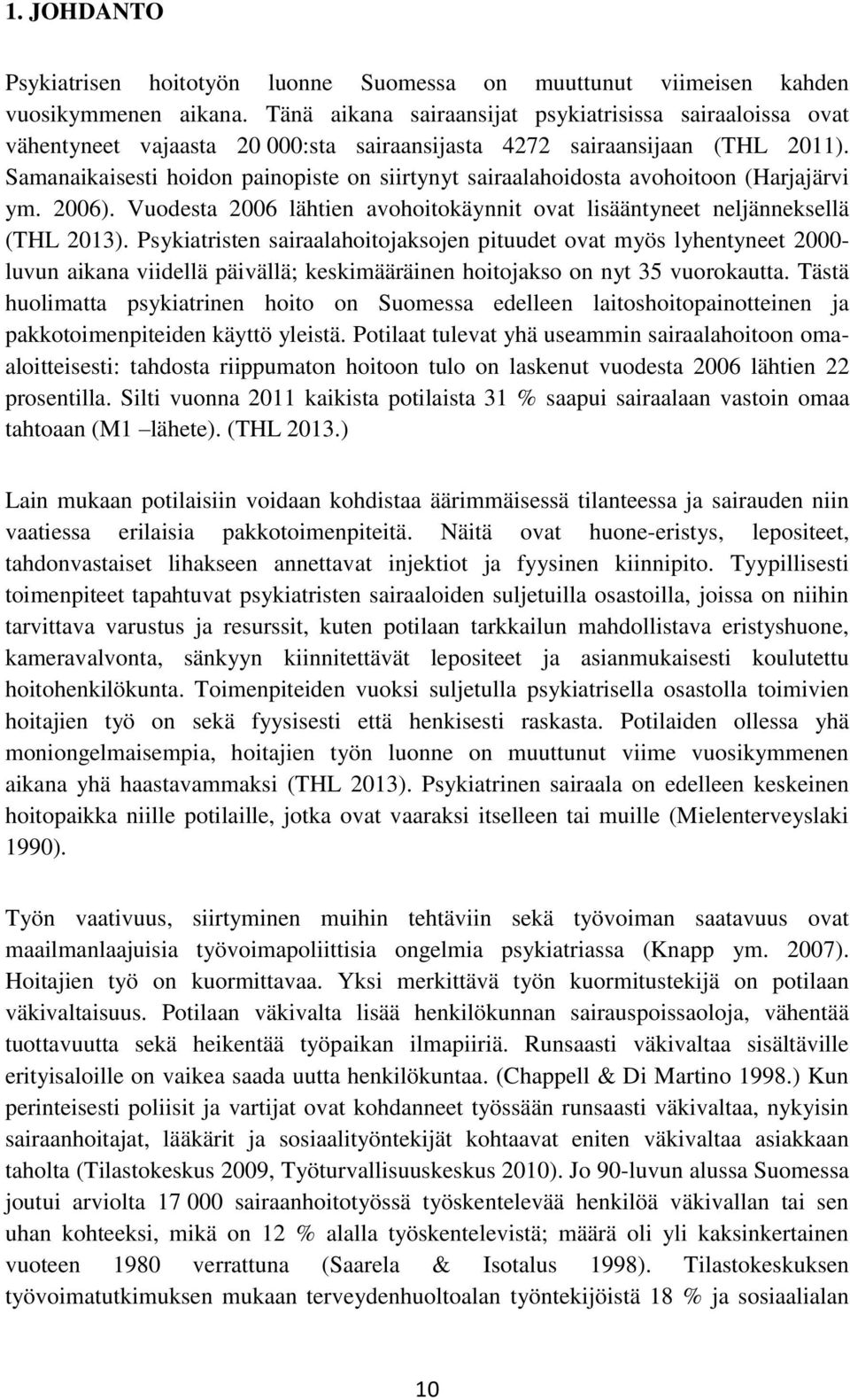Samanaikaisesti hoidon painopiste on siirtynyt sairaalahoidosta avohoitoon (Harjajärvi ym. 2006). Vuodesta 2006 lähtien avohoitokäynnit ovat lisääntyneet neljänneksellä (THL 2013).