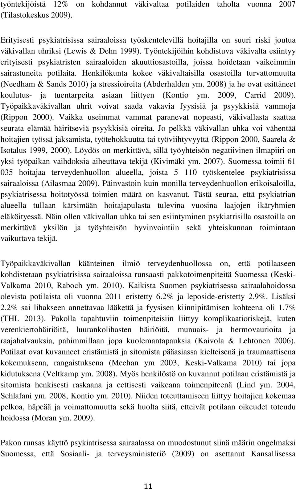 Työntekijöihin kohdistuva väkivalta esiintyy erityisesti psykiatristen sairaaloiden akuuttiosastoilla, joissa hoidetaan vaikeimmin sairastuneita potilaita.