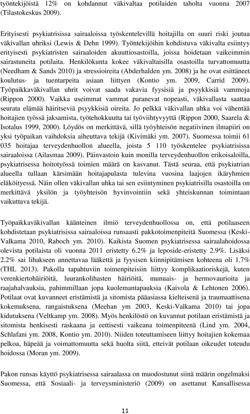 Työntekijöihin kohdistuva väkivalta esiintyy erityisesti psykiatristen sairaaloiden akuuttiosastoilla, joissa hoidetaan vaikeimmin sairastuneita potilaita.