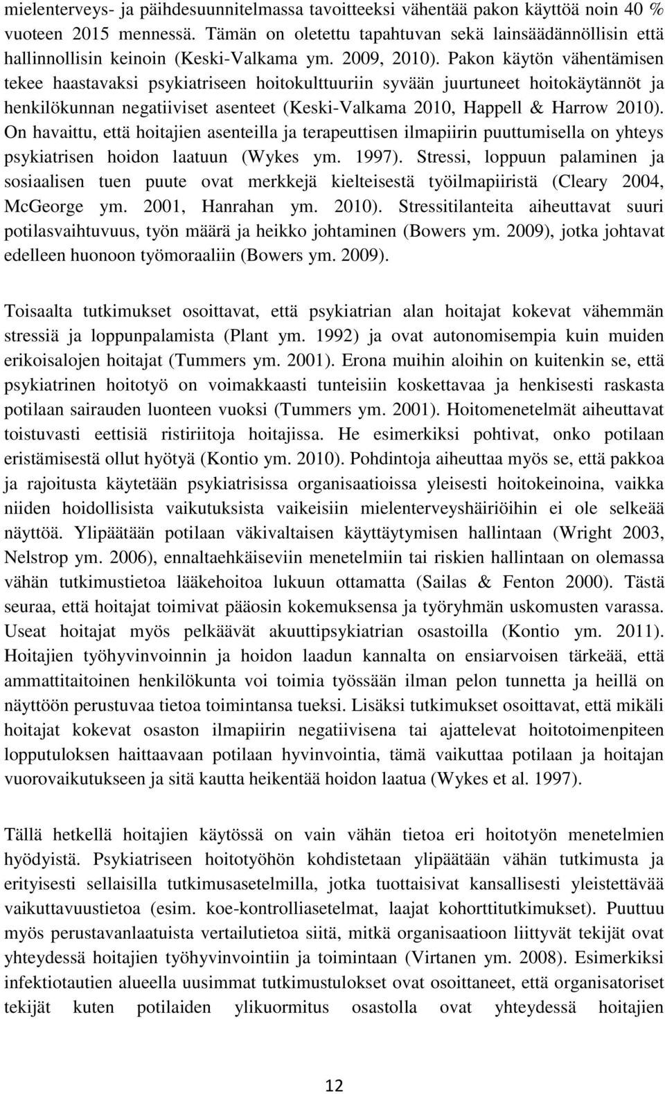 Pakon käytön vähentämisen tekee haastavaksi psykiatriseen hoitokulttuuriin syvään juurtuneet hoitokäytännöt ja henkilökunnan negatiiviset asenteet (Keski-Valkama 2010, Happell & Harrow 2010).