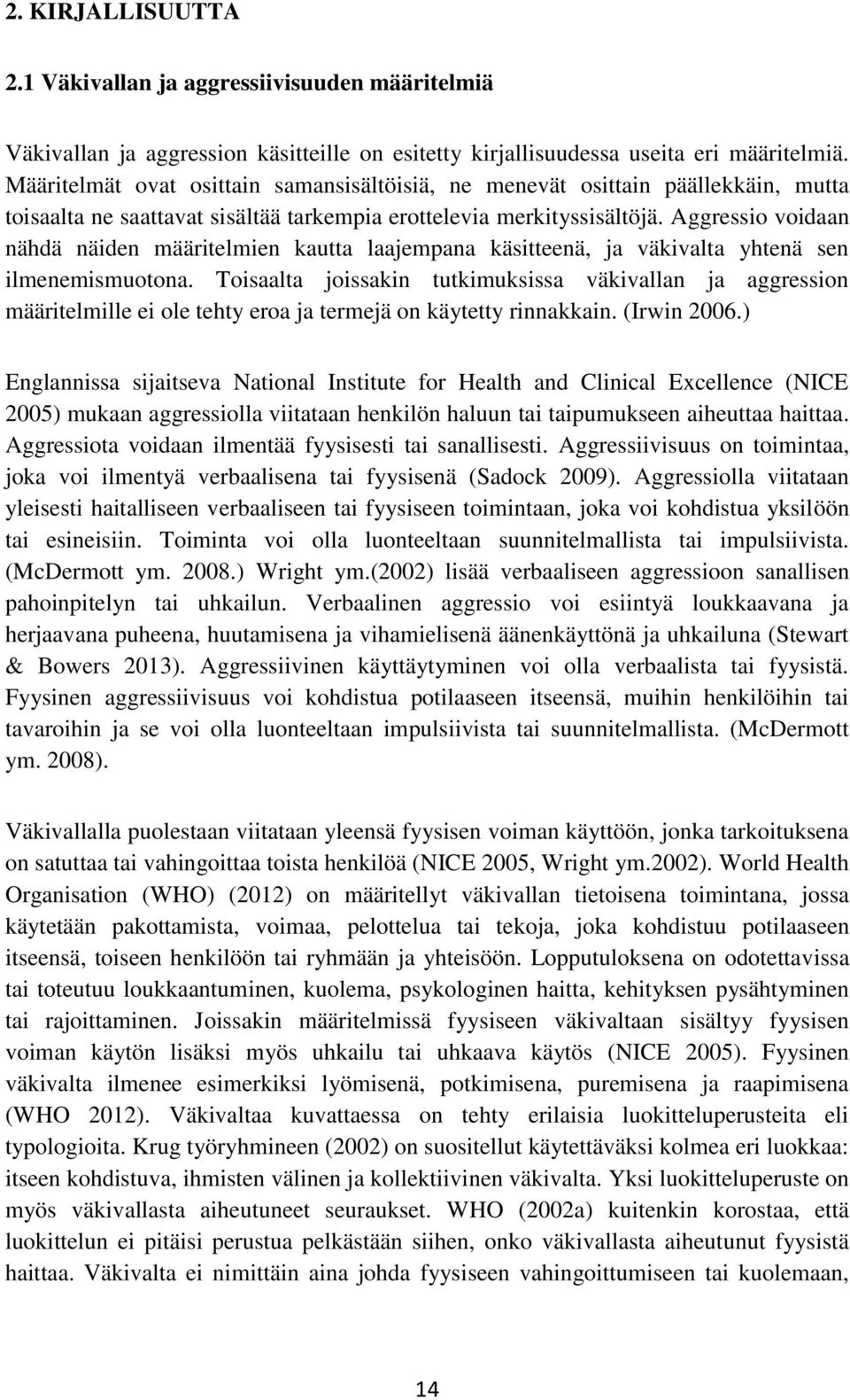 Aggressio voidaan nähdä näiden määritelmien kautta laajempana käsitteenä, ja väkivalta yhtenä sen ilmenemismuotona.