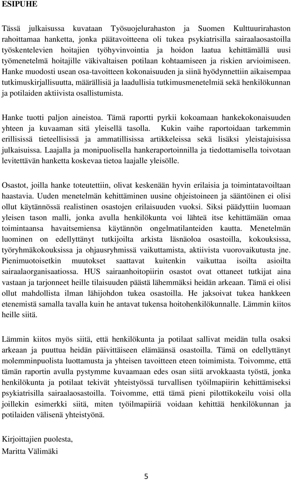 Hanke muodosti usean osa-tavoitteen kokonaisuuden ja siinä hyödynnettiin aikaisempaa tutkimuskirjallisuutta, määrällisiä ja laadullisia tutkimusmenetelmiä sekä henkilökunnan ja potilaiden aktiivista