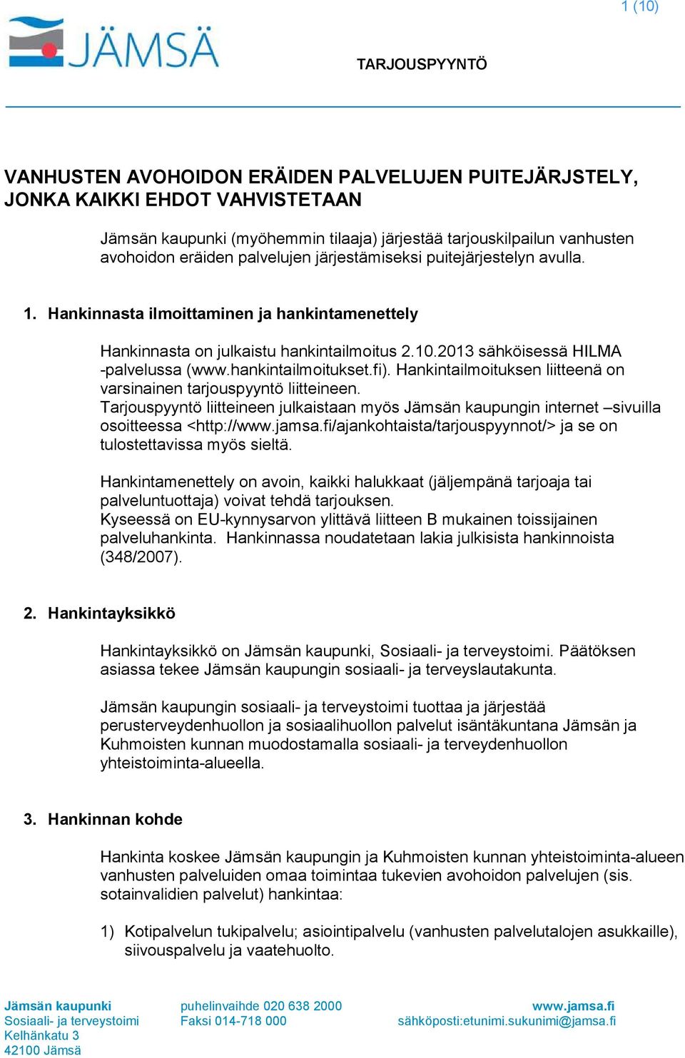 fi). Hankintailmoituksen liitteenä on varsinainen tarjouspyyntö liitteineen. Tarjouspyyntö liitteineen julkaistaan myös Jämsän kaupungin internet sivuilla osoitteessa <http://www.jamsa.