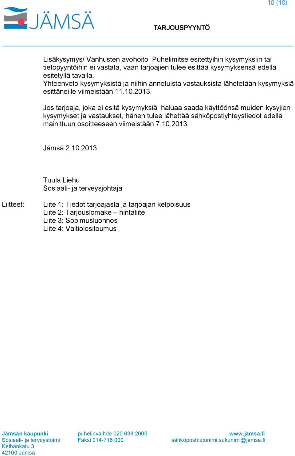 Yhteenveto kysymyksistä ja niihin annetuista vastauksista lähetetään kysymyksiä esittäneille viimeistään 11.10.2013.