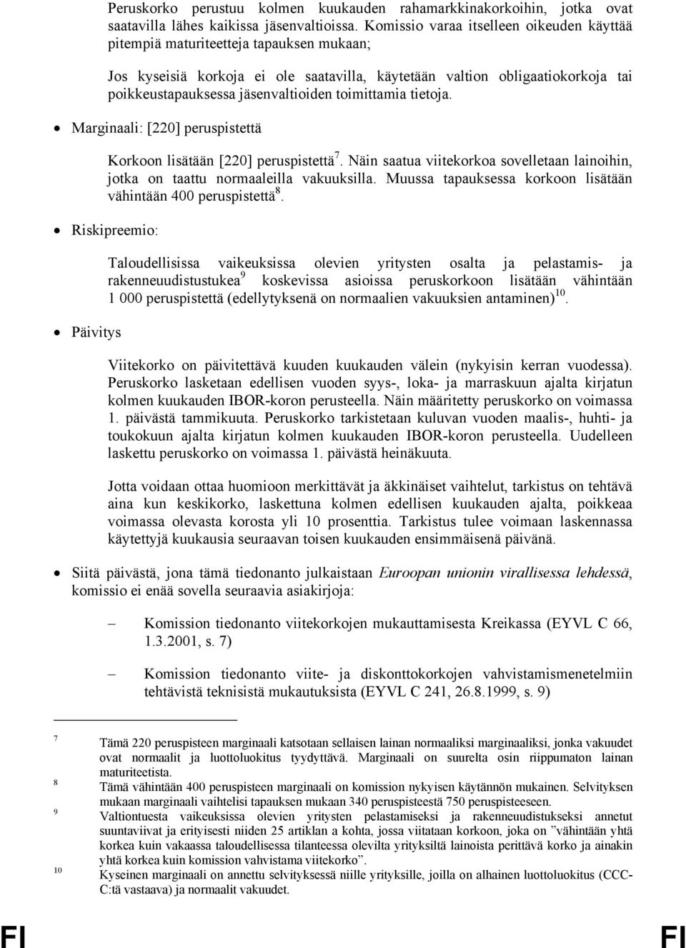 toimittamia tietoja. Marginaali: [220] peruspistettä Korkoon lisätään [220] peruspistettä 7. Näin saatua viitekorkoa sovelletaan lainoihin, jotka on taattu normaaleilla vakuuksilla.