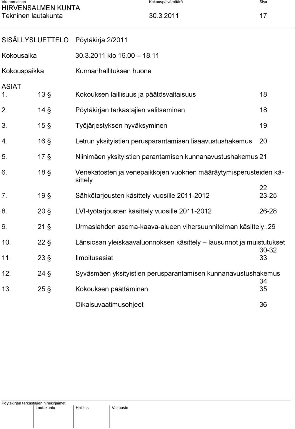 17 Niinimäen yksityistien parantamisen kunnanavustushakemus 21 6. 18 Venekatosten ja venepaikkojen vuokrien määräytymisperusteiden käsittely 22 7.