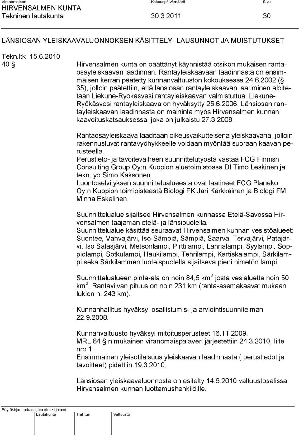 2002 ( 35), jolloin päätettiin, että länsiosan rantayleiskaavan laatiminen aloitetaan Liekune-Ryökäsvesi rantayleiskaavan valmistuttua. Liekune- Ryökäsvesi rantayleiskaava on hyväksytty 25.6.2006.