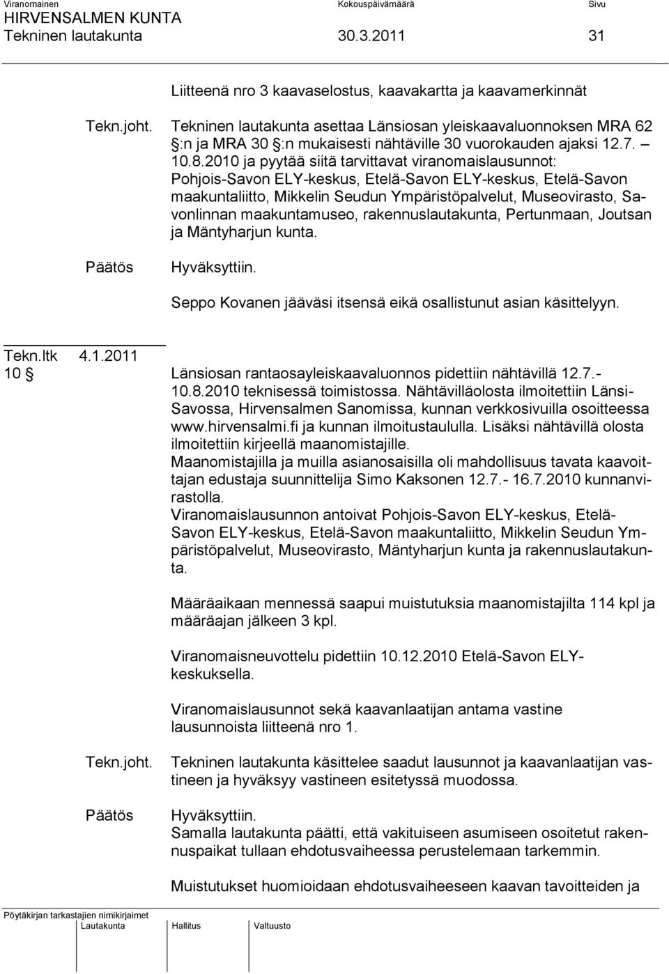 2010 ja pyytää siitä tarvittavat viranomaislausunnot: Pohjois-Savon ELY-keskus, Etelä-Savon ELY-keskus, Etelä-Savon maakuntaliitto, Mikkelin Seudun Ympäristöpalvelut, Museovirasto, Savonlinnan