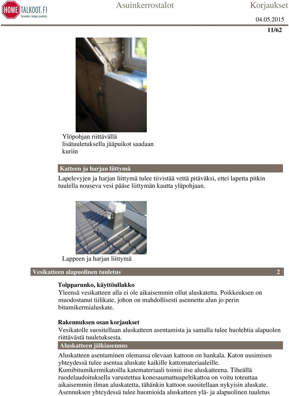 Poikkeuksen on muodostanut tiilikate, johon on mahdollisesti asennettu alun jo perin bitumikermialuskate.
