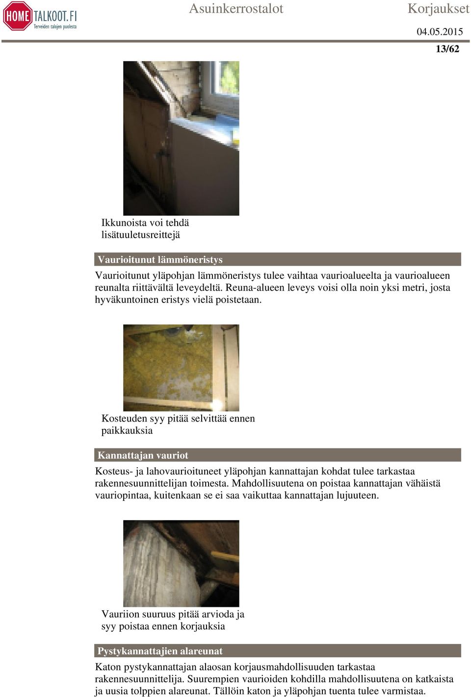 Kosteuden syy pitää selvittää ennen paikkauksia Kannattajan vauriot Kosteus- ja lahovaurioituneet yläpohjan kannattajan kohdat tulee tarkastaa rakennesuunnittelijan toimesta.