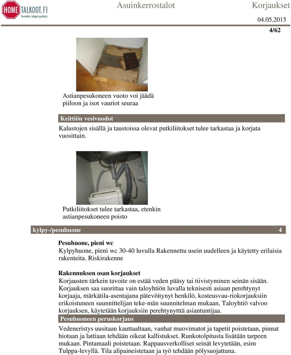 Riskirakenne Rakennuksen osan korjaukset Korjausten tärkein tavoite on estää veden pääsy tai tiivistyminen seinän sisään.
