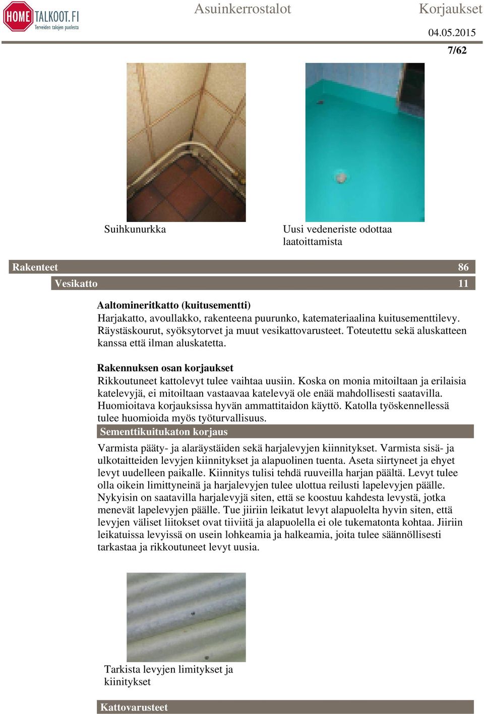 Koska on monia mitoiltaan ja erilaisia katelevyjä, ei mitoiltaan vastaavaa katelevyä ole enää mahdollisesti saatavilla. Huomioitava korjauksissa hyvän ammattitaidon käyttö.