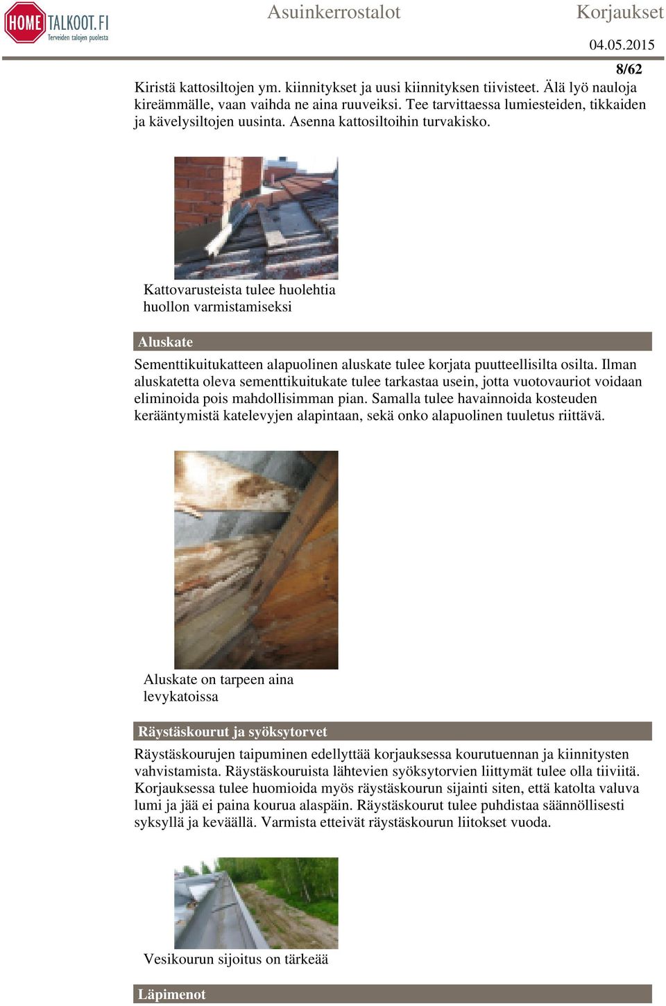 Kattovarusteista tulee huolehtia huollon varmistamiseksi Aluskate Sementtikuitukatteen alapuolinen aluskate tulee korjata puutteellisilta osilta.