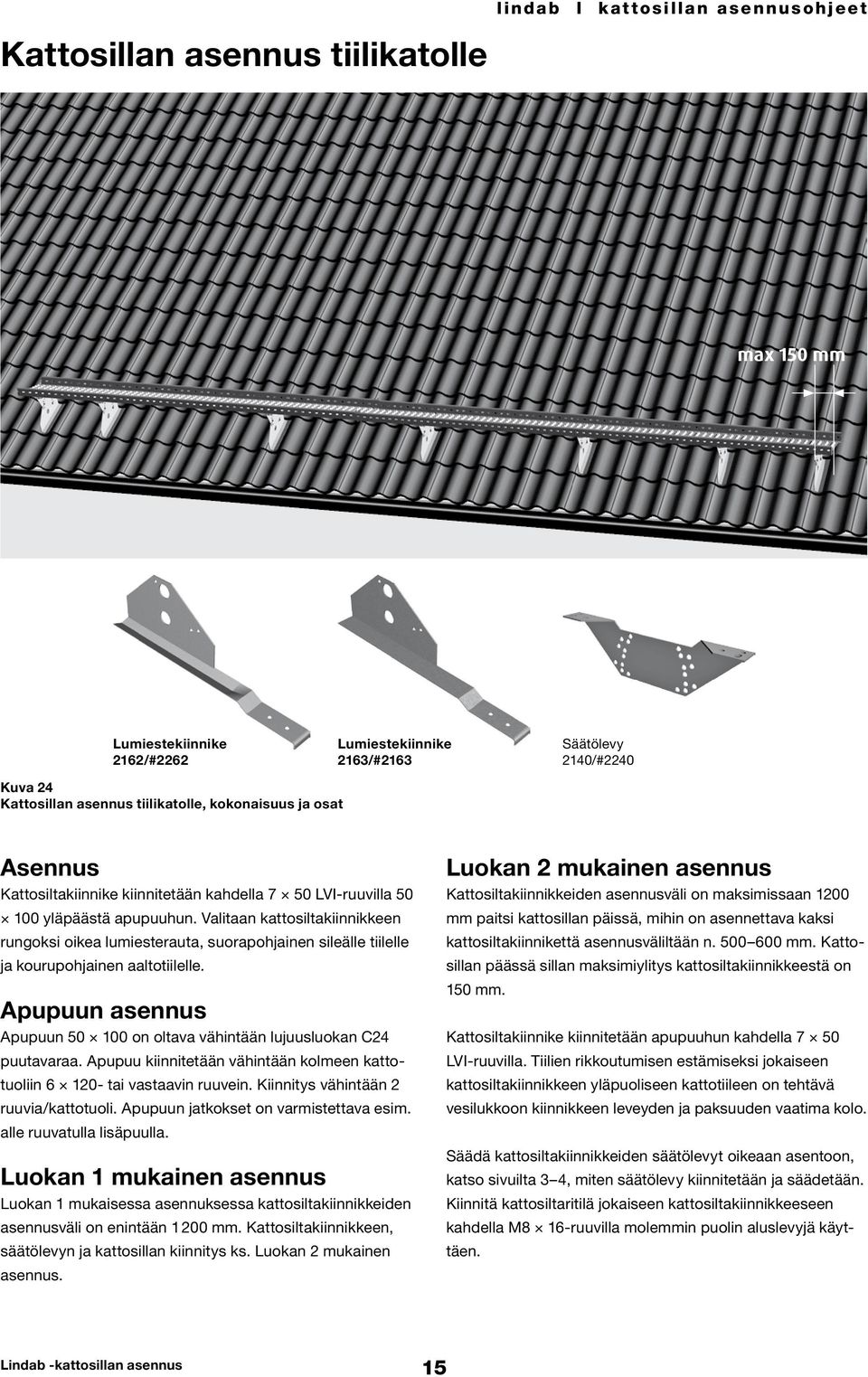 Apupuun asennus Apupuun 50 100 on oltava vähintään lujuusluokan C24 puutavaraa. Apupuu kiinnitetään vähintään kolmeen kattotuoliin 6 120- tai vastaavin ruuvein.