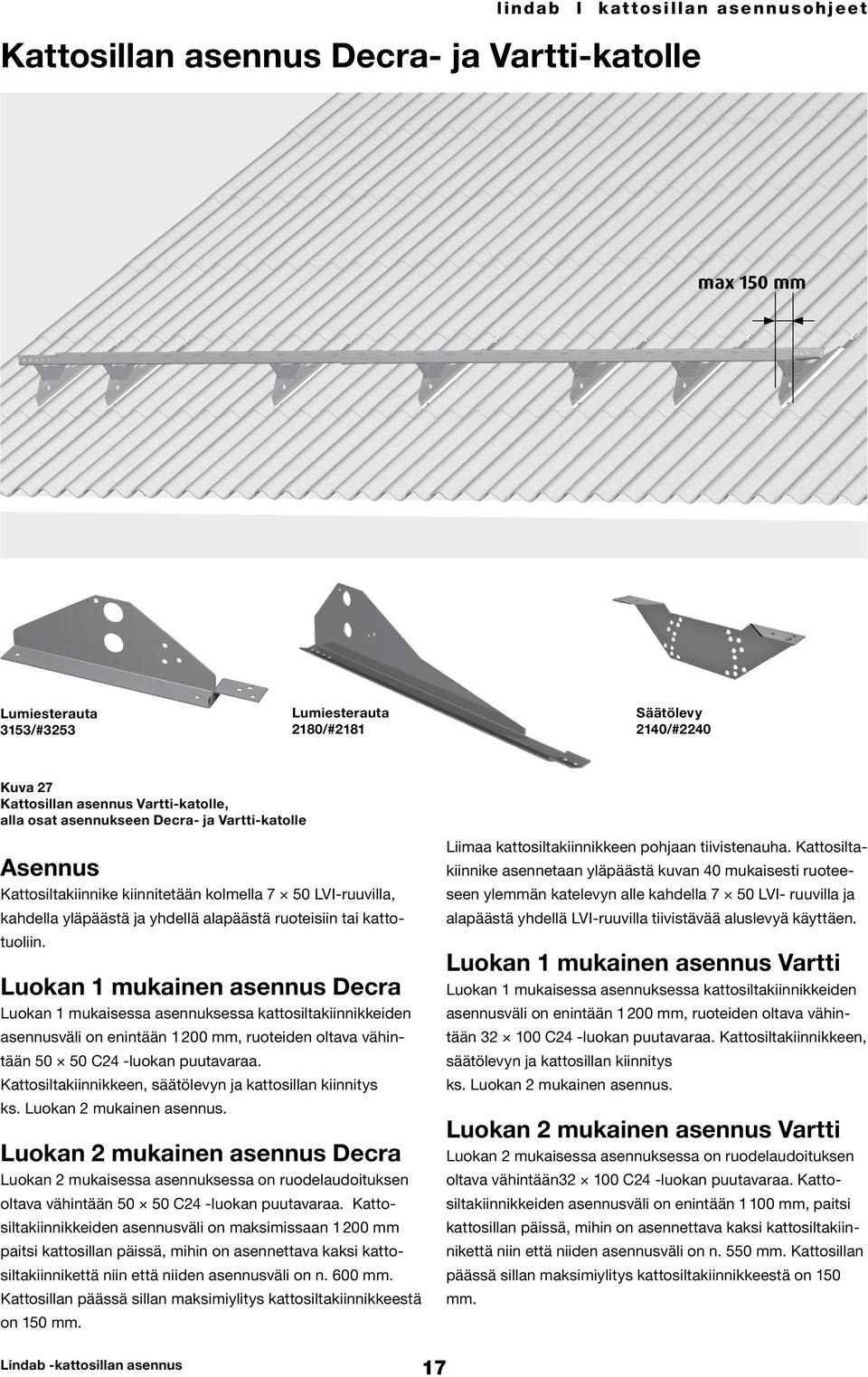 Luokan 1 mukainen asennus Decra Luokan 1 mukaisessa asennuksessa kattosiltakiinnikkeiden asennusväli on enintään 1 200 mm, ruoteiden oltava vähintään 50 50 C24 -luokan puutavaraa.