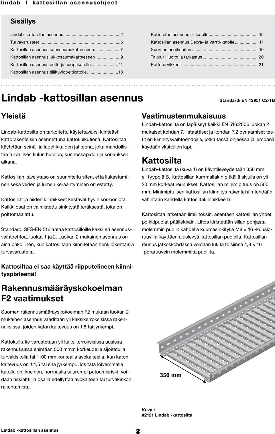 ..20 Kattotarvikkeet...21 Standardi EN 12951 C2-TB Yleistä Lindab-kattosilta on tarkoitettu käytettäväksi kiinteästi kattorakenteisiin asennettuna kattokulkutienä.