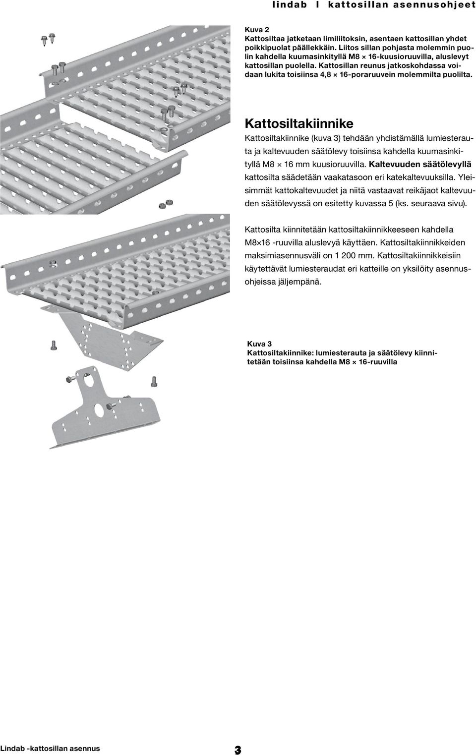 Kattosillan reunus jatkoskohdassa voidaan lukita toisiinsa 4,8 16-poraruuvein molemmilta puolilta.