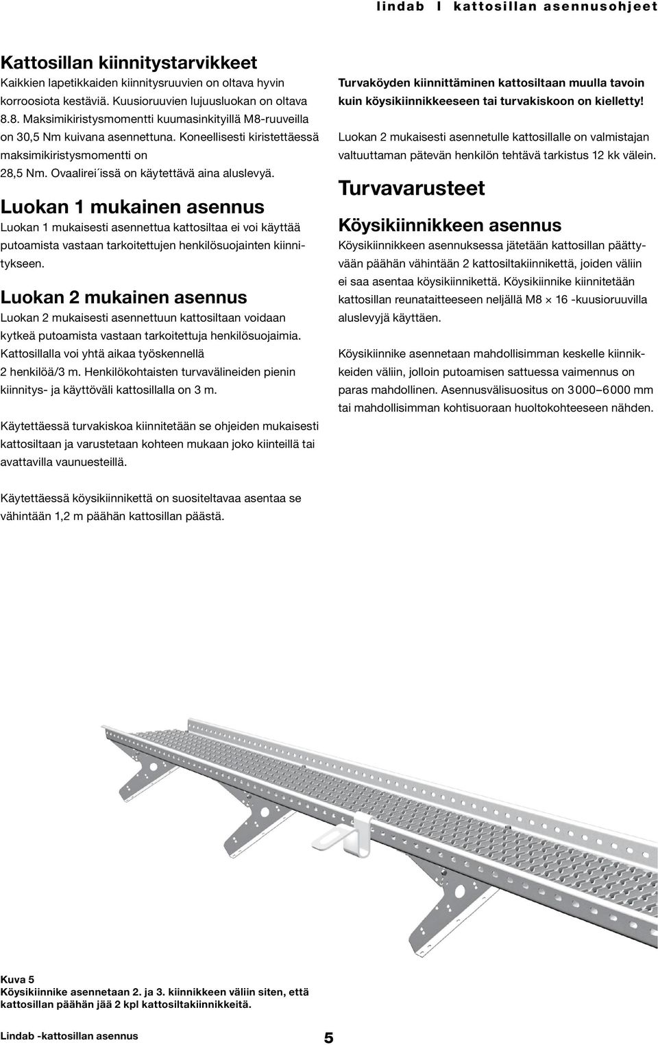 Luokan 1 mukainen asennus Luokan 1 mukaisesti asennettua kattosiltaa ei voi käyttää putoamista vastaan tarkoitettujen henkilösuojainten kiinnitykseen.